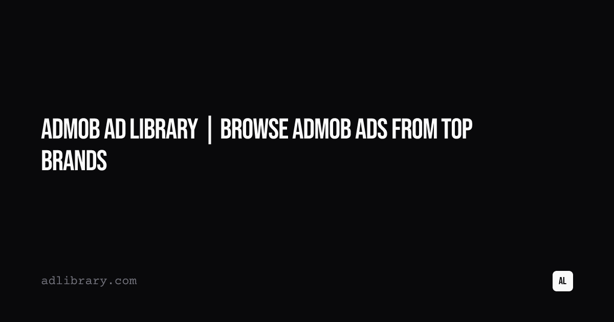 AdMob Ad Library | Browse AdMob Ads from Top Brands