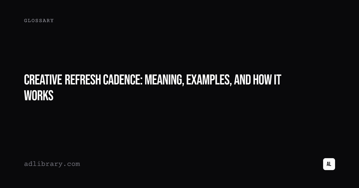 Creative Refresh Cadence: meaning, examples, and how it works