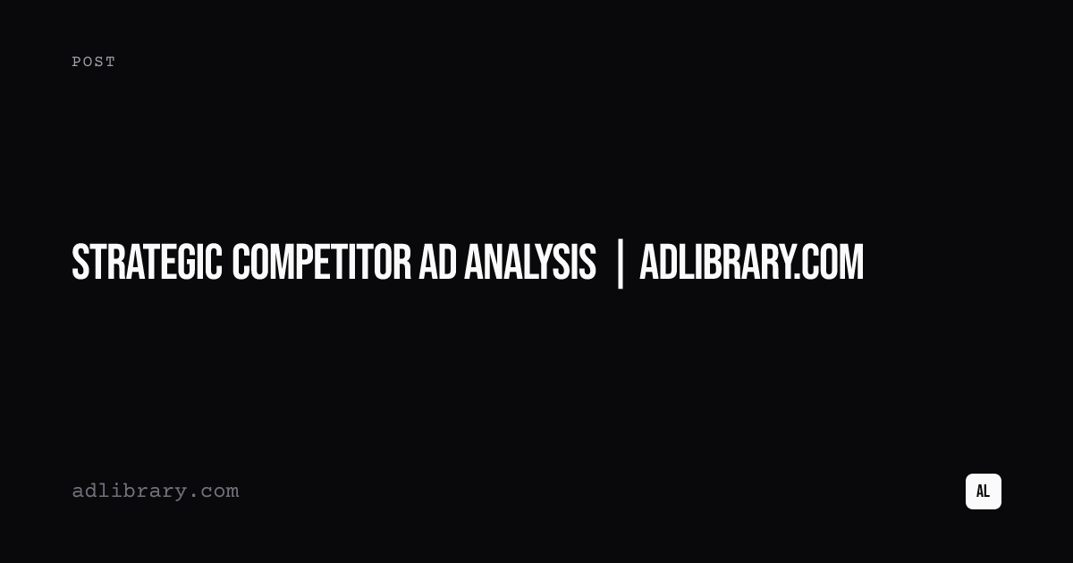Strategic Competitor Ad Analysis | AdLibrary.com
